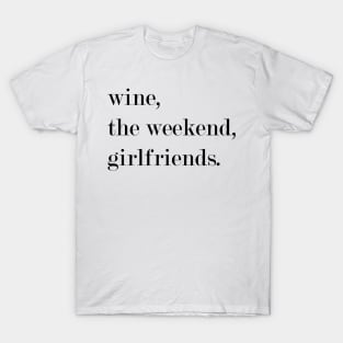 Wine, The Weekend, Girlfriends. T-Shirt